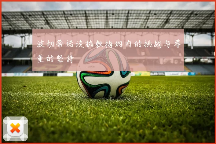 波切蒂诺谈执教梅姆内的挑战与尊重的坚持