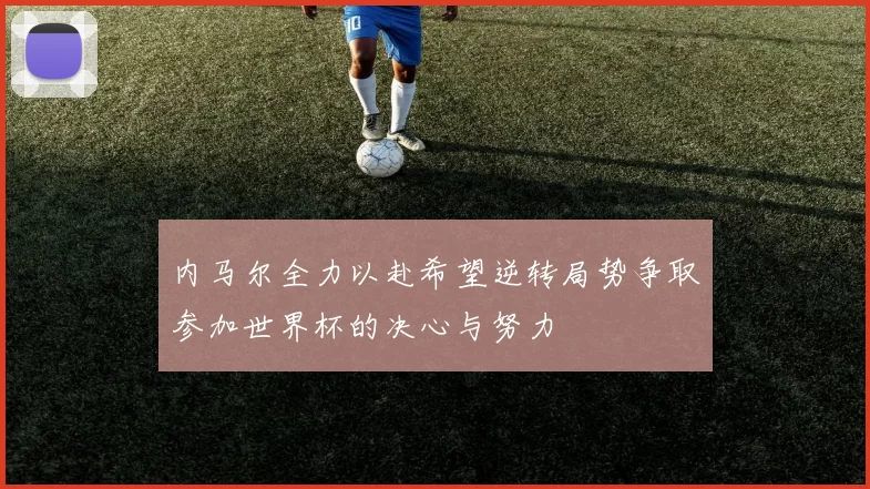 内马尔全力以赴希望逆转局势争取参加世界杯的决心与努力
