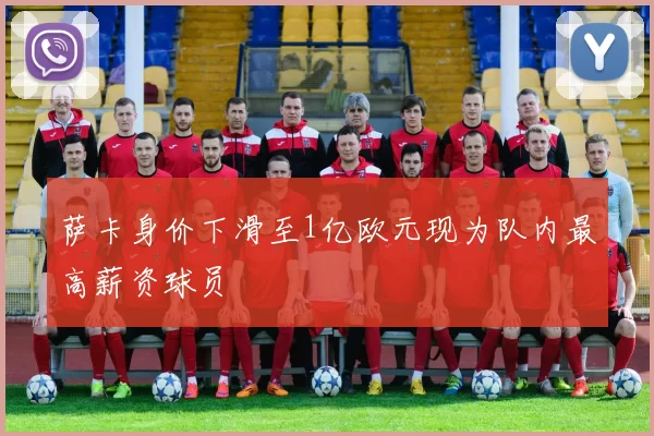 萨卡身价下滑至1亿欧元现为队内最高薪资球员